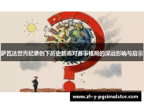 萨瓦达世青纪录创下历史新高对赛事格局的深远影响与启示 萨瓦达世青纪录创下历史新高对赛事格局的深远影响与启示