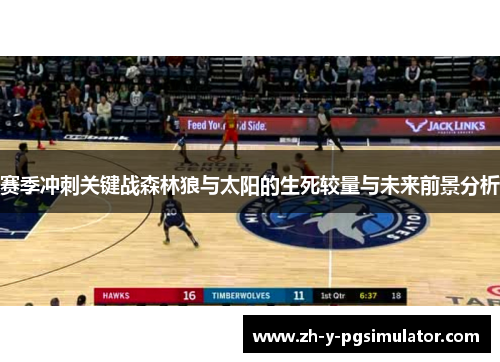 赛季冲刺关键战森林狼与太阳的生死较量与未来前景分析 赛季冲刺关键战森林狼与太阳的生死较量与未来前景分析