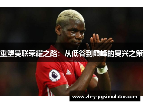 重塑曼联荣耀之路：从低谷到巅峰的复兴之策