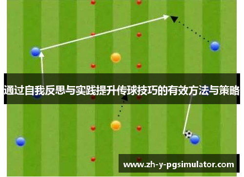 通过自我反思与实践提升传球技巧的有效方法与策略