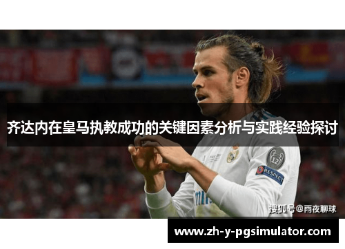 齐达内在皇马执教成功的关键因素分析与实践经验探讨